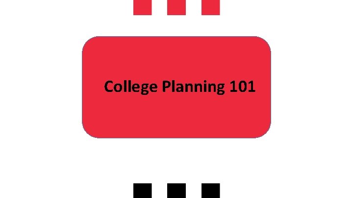 College Planning 101 