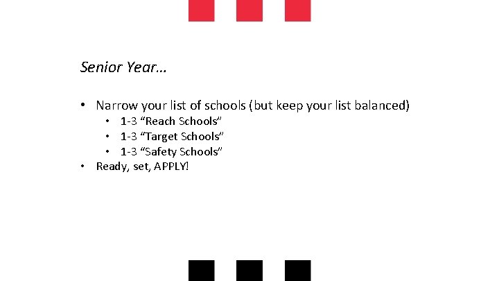 Senior Year… • Narrow your list of schools (but keep your list balanced) •