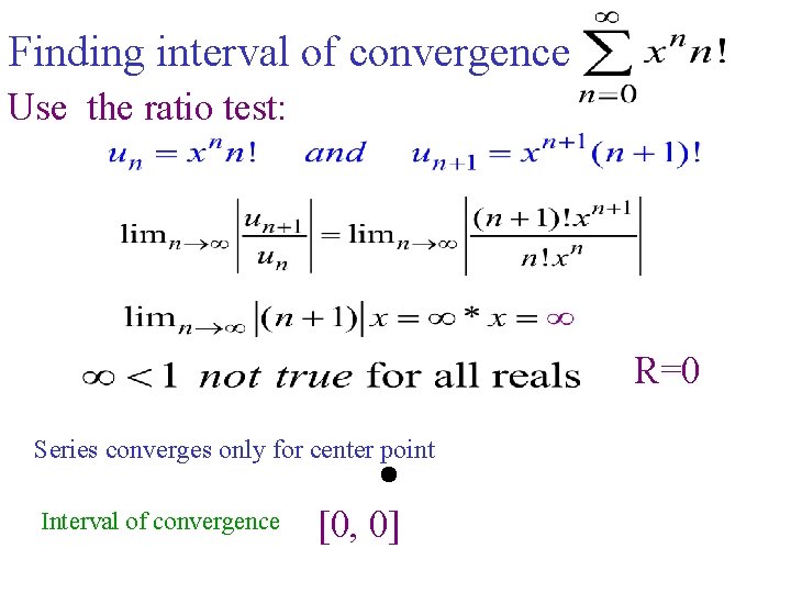 Finding interval of convergence Use the ratio test: R=0 Series converges only for center