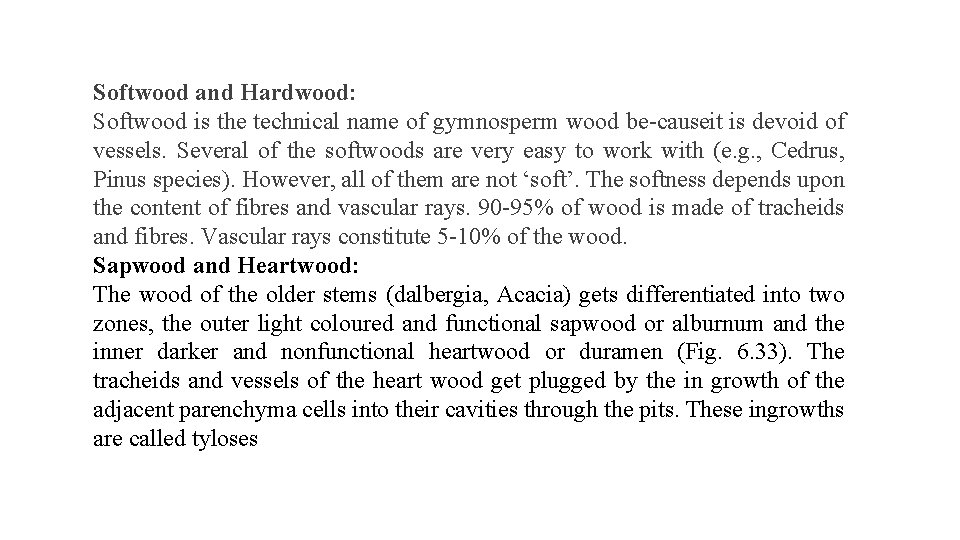 Softwood and Hardwood: Softwood is the technical name of gymnosperm wood be causeit is