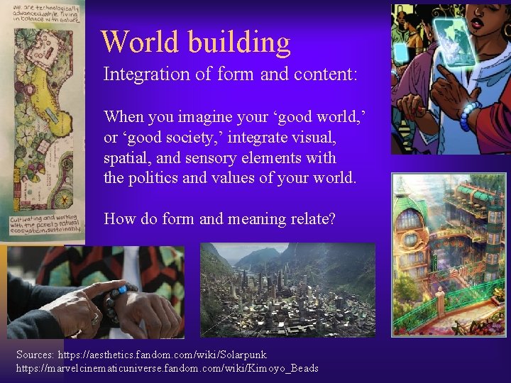 World building Integration of form and content: When you imagine your ‘good world, ’