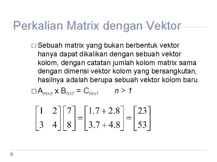 Perkalian Matrix dengan Vektor � Sebuah matrix yang bukan berbentuk vektor hanya dapat dikalikan