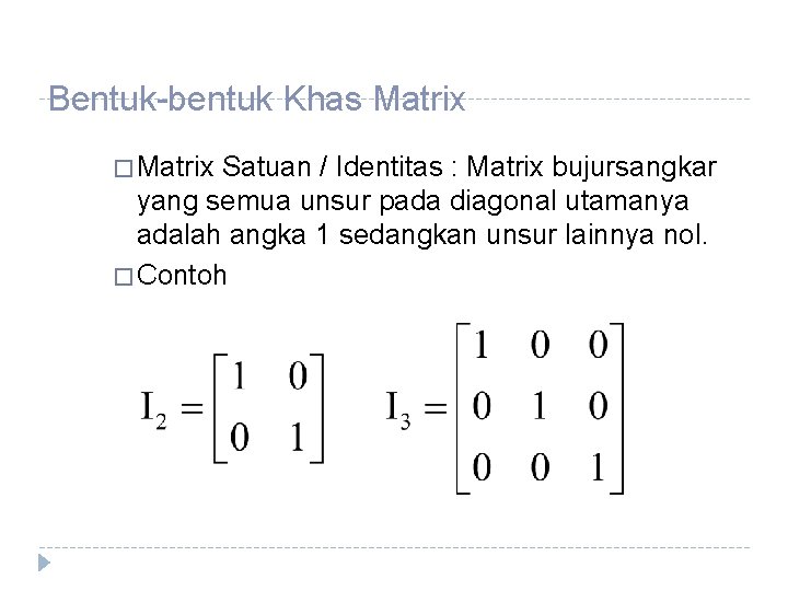 Bentuk-bentuk Khas Matrix � Matrix Satuan / Identitas : Matrix bujursangkar yang semua unsur