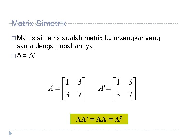 Matrix Simetrik � Matrix simetrix adalah matrix bujursangkar yang sama dengan ubahannya. � A
