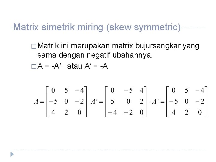 Matrix simetrik miring (skew symmetric) � Matrik ini merupakan matrix bujursangkar yang sama dengan
