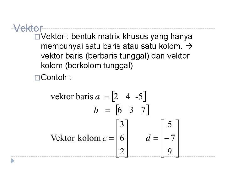 Vektor � Vektor : bentuk matrix khusus yang hanya mempunyai satu baris atau satu