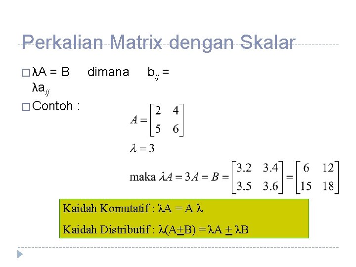 Perkalian Matrix dengan Skalar � λA =B λaij � Contoh : dimana bij =