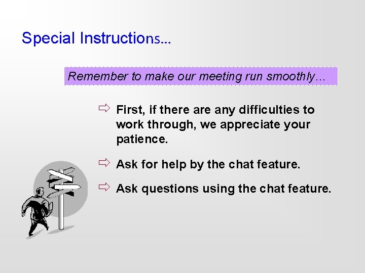 Special Instructions… Remember to make our meeting run smoothly… ð First, if there any