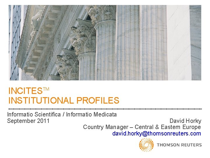 INCITESTM INSTITUTIONAL PROFILES Informatio Scientifica / Informatio Medicata David Horky September 2011 Country Manager