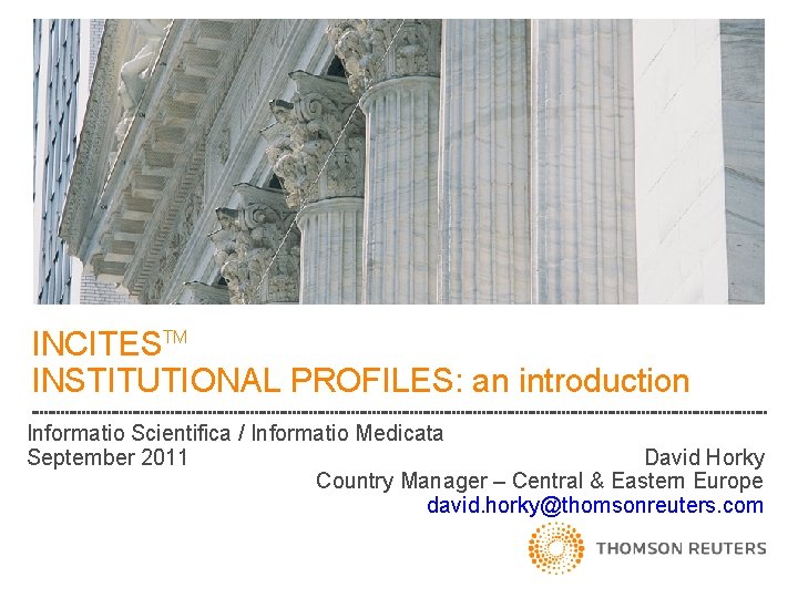 INCITESTM INSTITUTIONAL PROFILES: an introduction Informatio Scientifica / Informatio Medicata David Horky September 2011