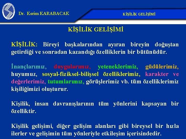 Dr. Kerim KARABACAK KİŞİLİK GELİŞİMİ KİŞİLİK: Bireyi başkalarından ayıran bireyin doğuştan getirdiği ve sonradan