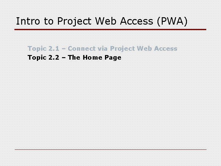 Intro to Project Web Access (PWA) Topic 2. 1 – Connect via Project Web