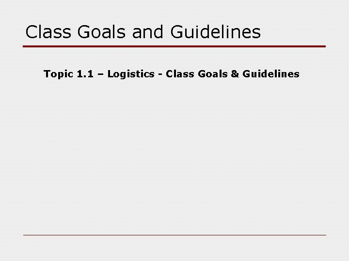 Class Goals and Guidelines Topic 1. 1 – Logistics - Class Goals & Guidelines
