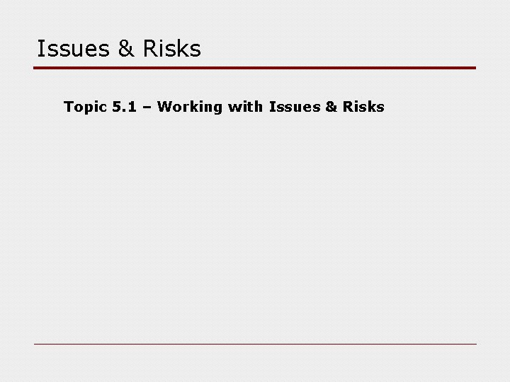 Issues & Risks Topic 5. 1 – Working with Issues & Risks 