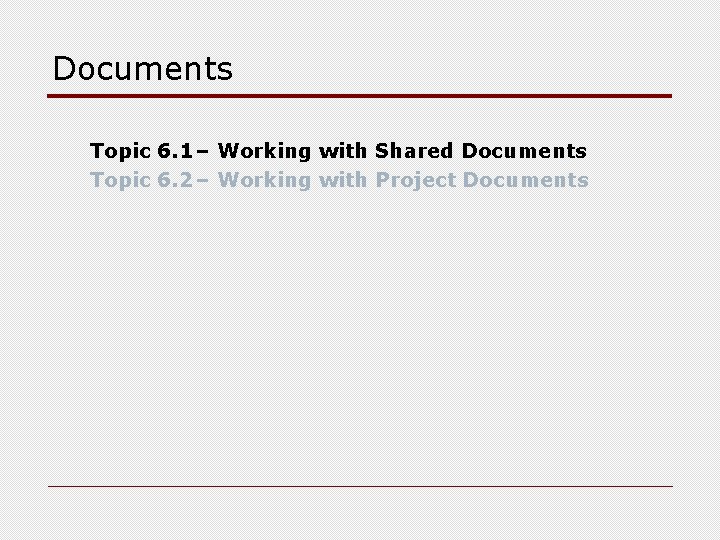 Documents Topic 6. 1– Working with Shared Documents Topic 6. 2– Working with Project