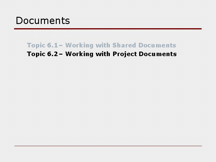 Documents Topic 6. 1– Working with Shared Documents Topic 6. 2– Working with Project