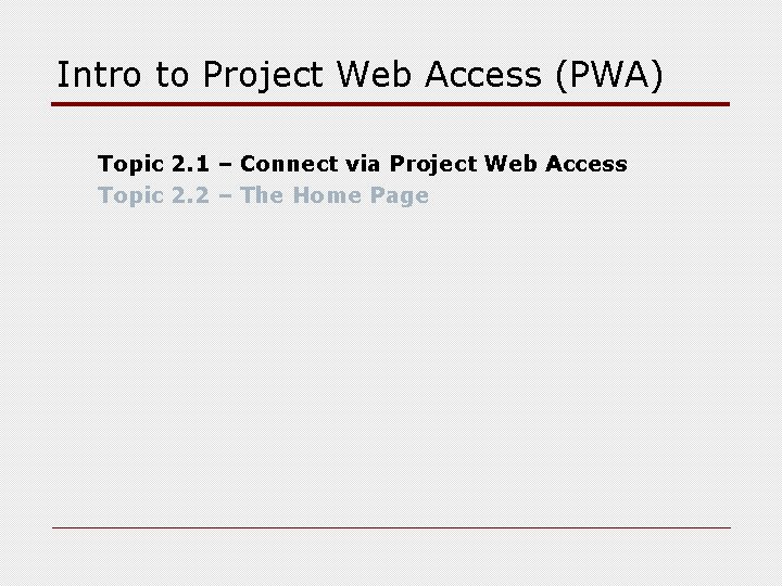 Intro to Project Web Access (PWA) Topic 2. 1 – Connect via Project Web