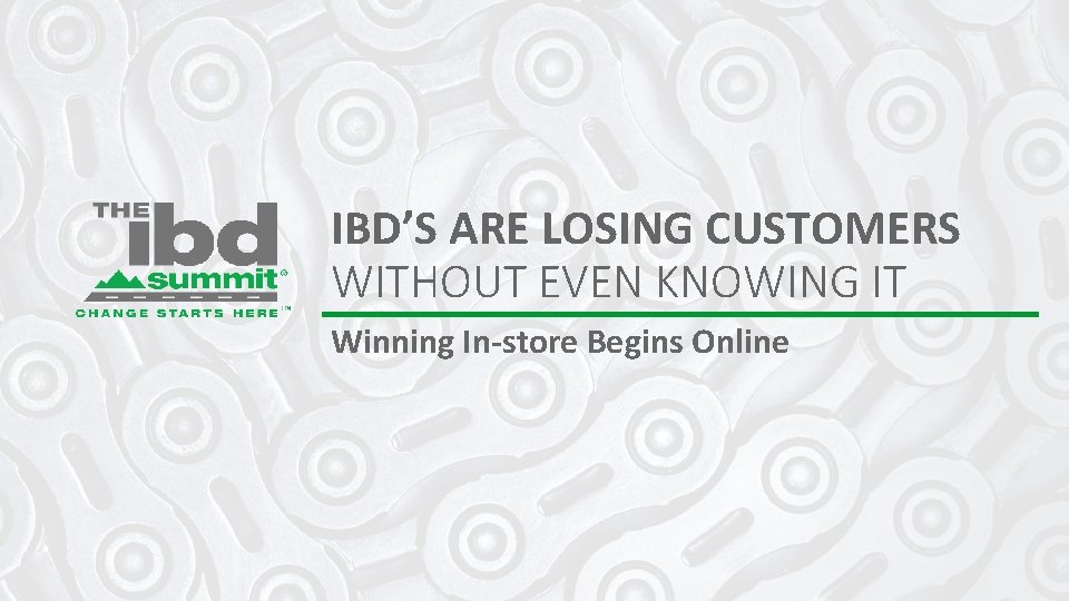 IBD’S ARE LOSING CUSTOMERS WITHOUT EVEN KNOWING IT Winning In-store Begins Online 