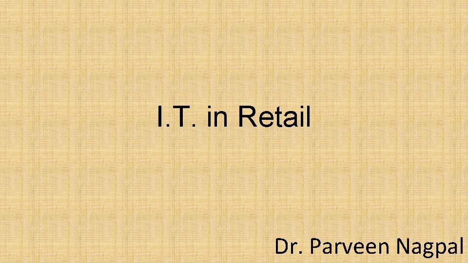I. T. in Retail Dr. Parveen Nagpal 
