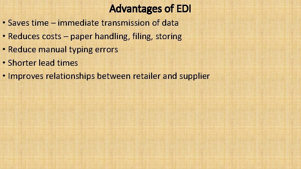 Advantages of EDI • Saves time – immediate transmission of data • Reduces costs