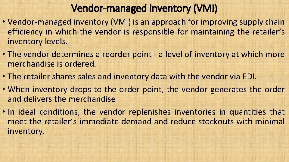 Vendor-managed inventory (VMI) • Vendor-managed inventory (VMI) is an approach for improving supply chain