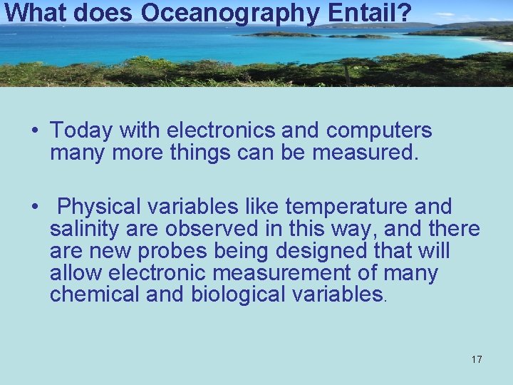 What does Oceanography Entail? • Today with electronics and computers many more things can