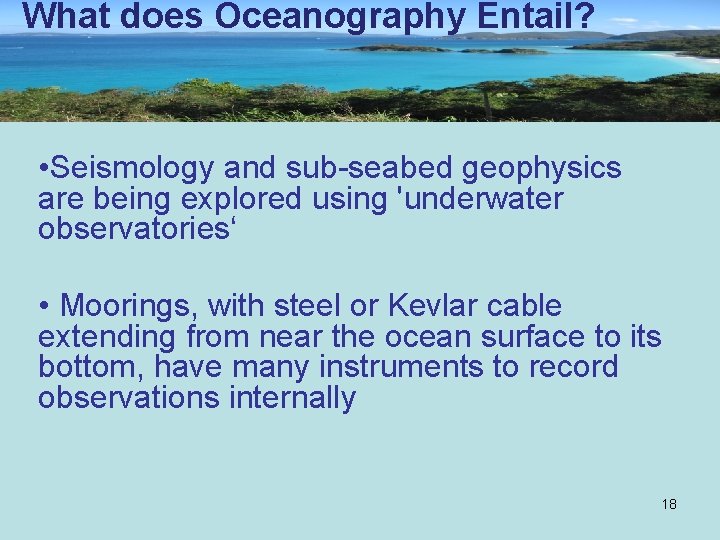 What does Oceanography Entail? • Seismology and sub-seabed geophysics are being explored using 'underwater