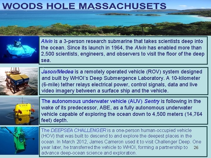 Alvin is a 3 -person research submarine that takes scientists deep into the ocean.