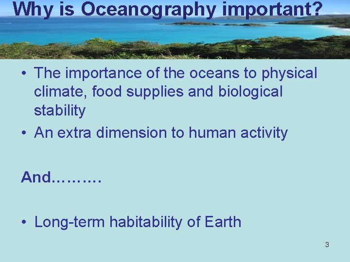 Why is Oceanography important? • The importance of the oceans to physical climate, food