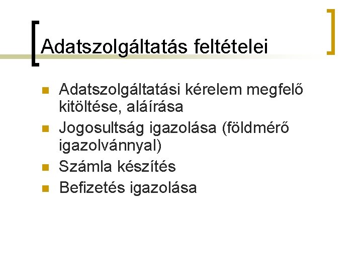 Adatszolgáltatás feltételei n n Adatszolgáltatási kérelem megfelő kitöltése, aláírása Jogosultság igazolása (földmérő igazolvánnyal) Számla