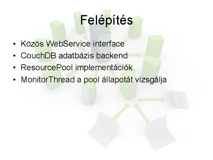 Felépítés • • Közös Web. Service interface Couch. DB adatbázis backend Resource. Pool implementációk