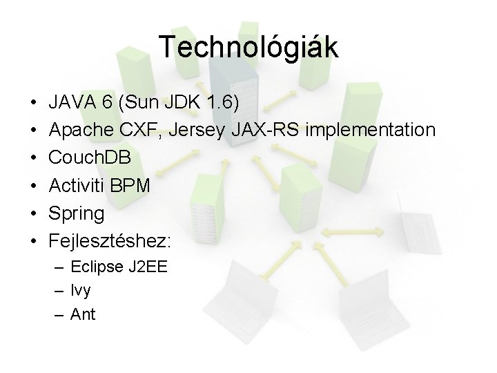 Technológiák • • • JAVA 6 (Sun JDK 1. 6) Apache CXF, Jersey JAX-RS