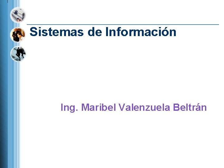 Sistemas de Información Ing. Maribel Valenzuela Beltrán 