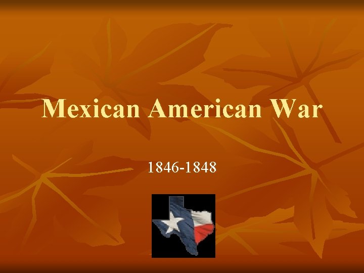 Mexican American War 1846 -1848 