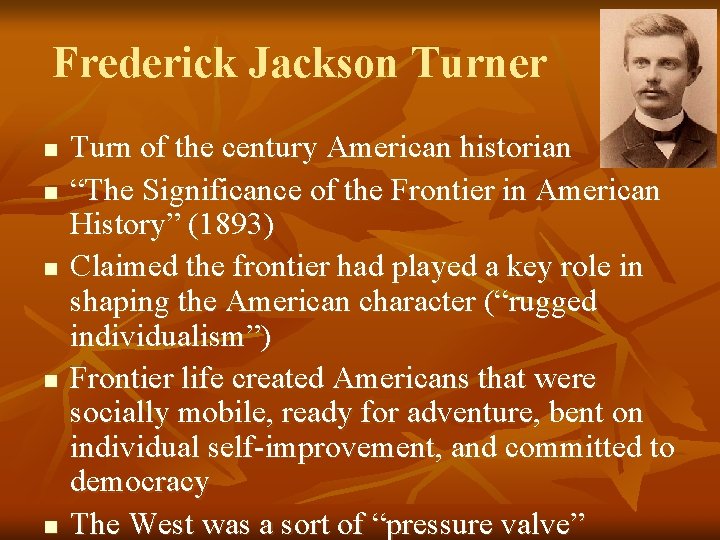 Frederick Jackson Turner n n n Turn of the century American historian “The Significance