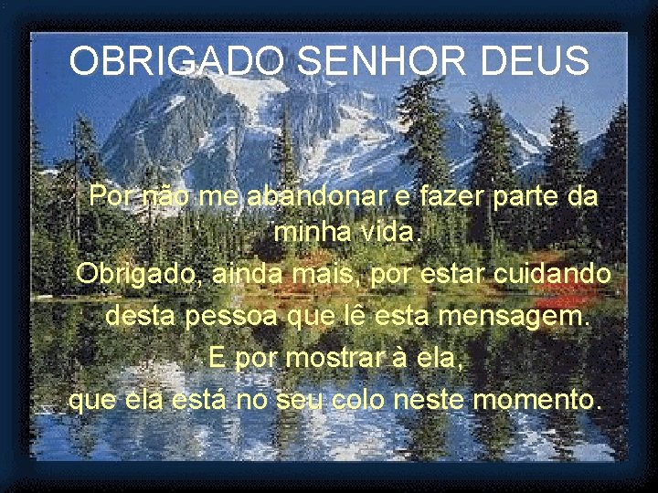 OBRIGADO SENHOR DEUS Por não me abandonar e fazer parte da minha vida. Obrigado,