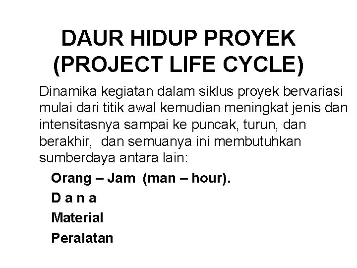 DAUR HIDUP PROYEK (PROJECT LIFE CYCLE) Dinamika kegiatan dalam siklus proyek bervariasi mulai dari