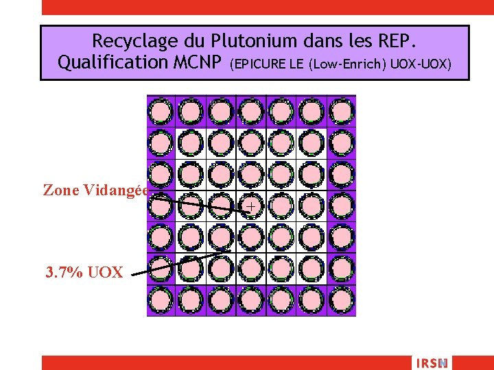 Recyclage du Plutonium dans les REP. Qualification MCNP (EPICURE LE (Low-Enrich) UOX-UOX) Zone Vidangée