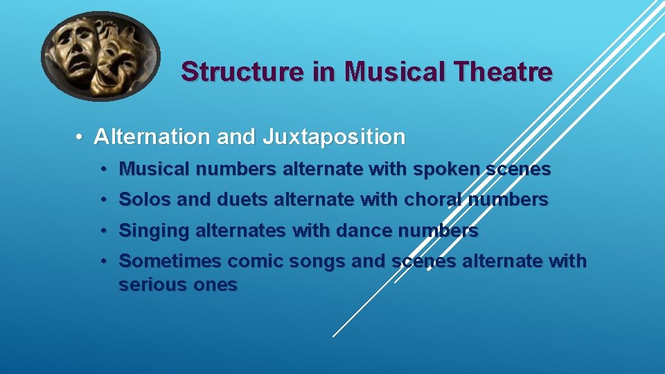 Structure in Musical Theatre • Alternation and Juxtaposition • Musical numbers alternate with spoken