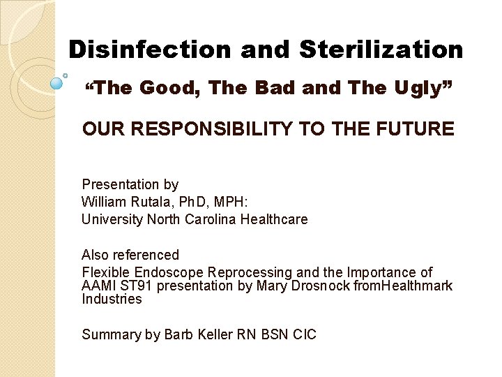 Disinfection and Sterilization “The Good, The Bad and The Ugly” OUR RESPONSIBILITY TO THE