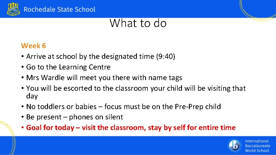 What to do Week 6 • Arrive at school by the designated time (9: