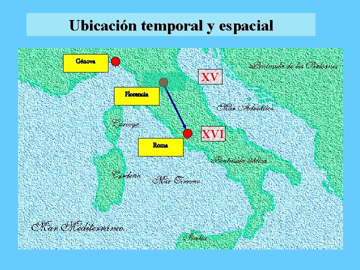 Ubicación temporal y espacial Génova XV Florencia XVI Roma 