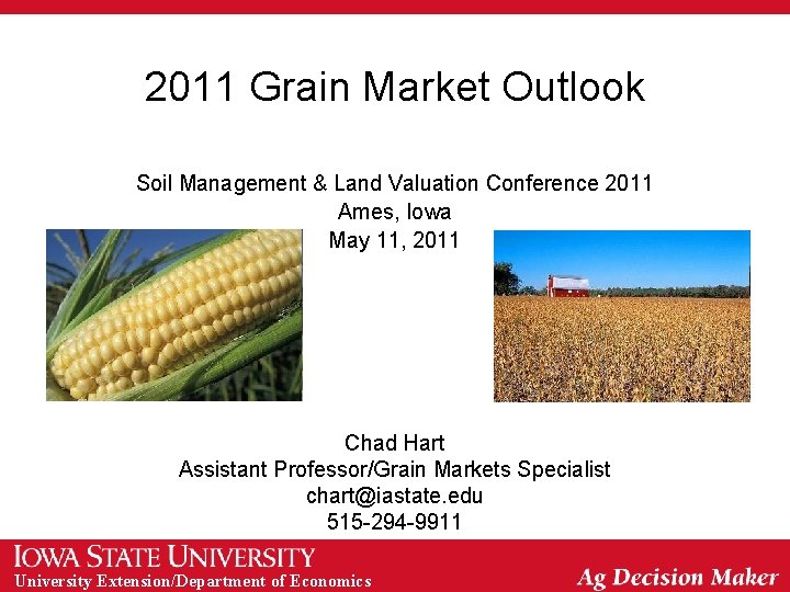 2011 Grain Market Outlook Soil Management & Land Valuation Conference 2011 Ames, Iowa May