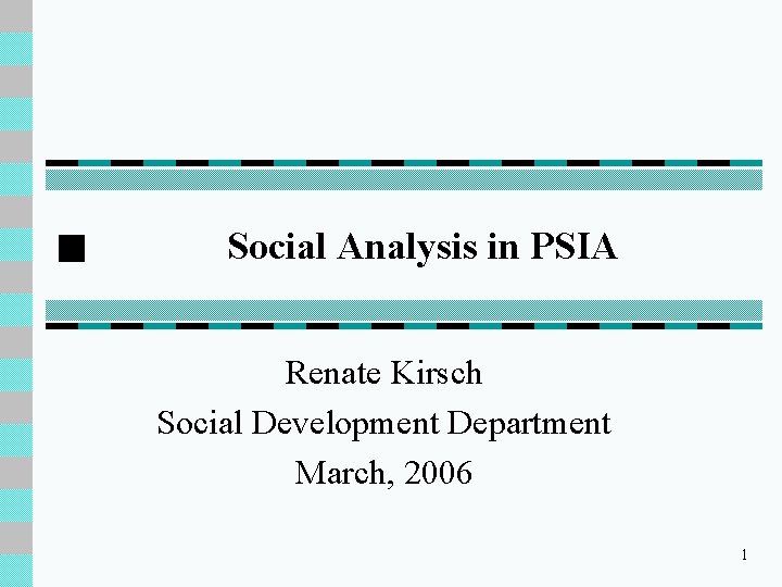 Social Analysis in PSIA Renate Kirsch Social Development Department March, 2006 1 
