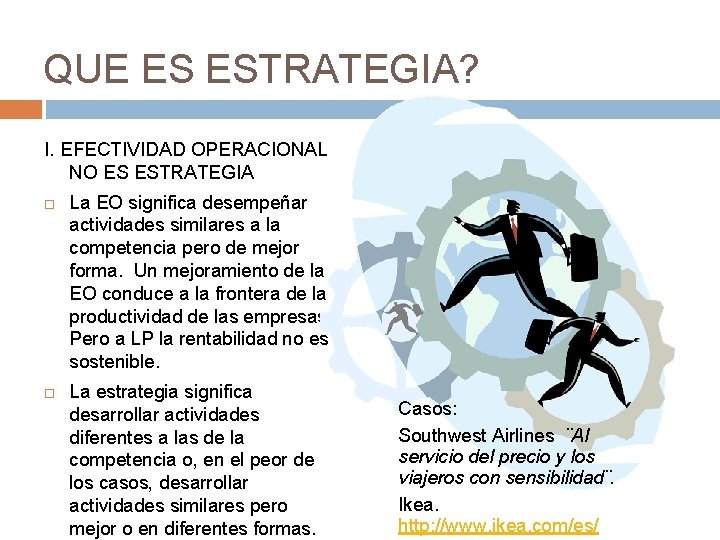 QUE ES ESTRATEGIA? I. EFECTIVIDAD OPERACIONAL NO ES ESTRATEGIA La EO significa desempeñar actividades