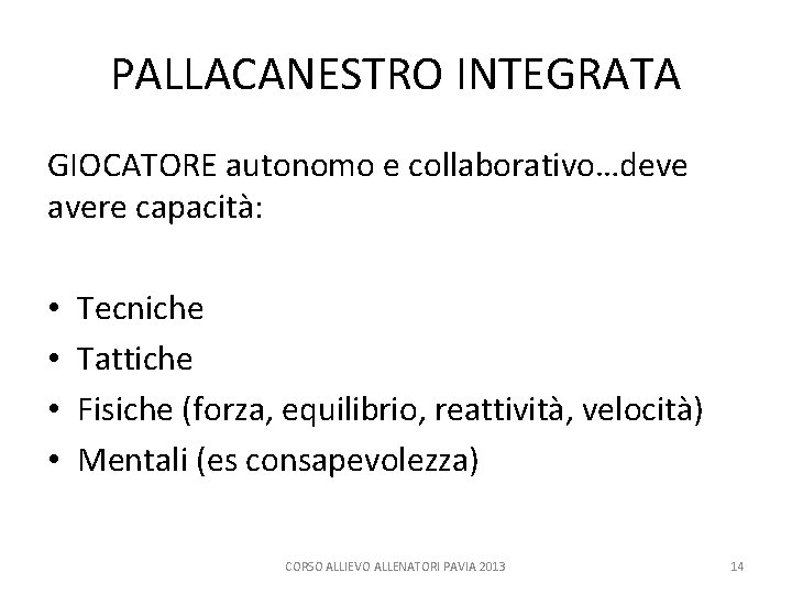 PALLACANESTRO INTEGRATA GIOCATORE autonomo e collaborativo…deve avere capacità: • • Tecniche Tattiche Fisiche (forza,