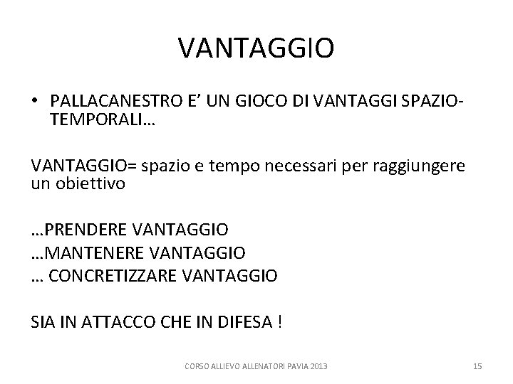 VANTAGGIO • PALLACANESTRO E’ UN GIOCO DI VANTAGGI SPAZIOTEMPORALI… VANTAGGIO= spazio e tempo necessari