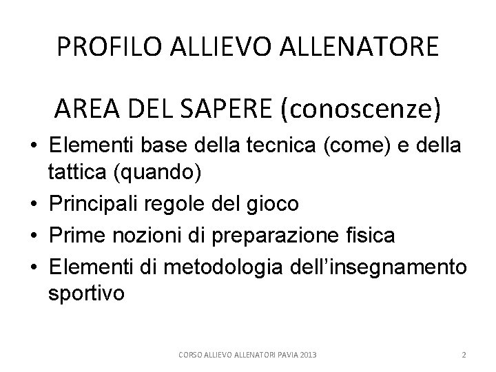 PROFILO ALLIEVO ALLENATORE AREA DEL SAPERE (conoscenze) • Elementi base della tecnica (come) e