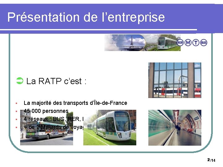 Présentation de l’entreprise Ü La RATP c’est : § § La majorité des transports