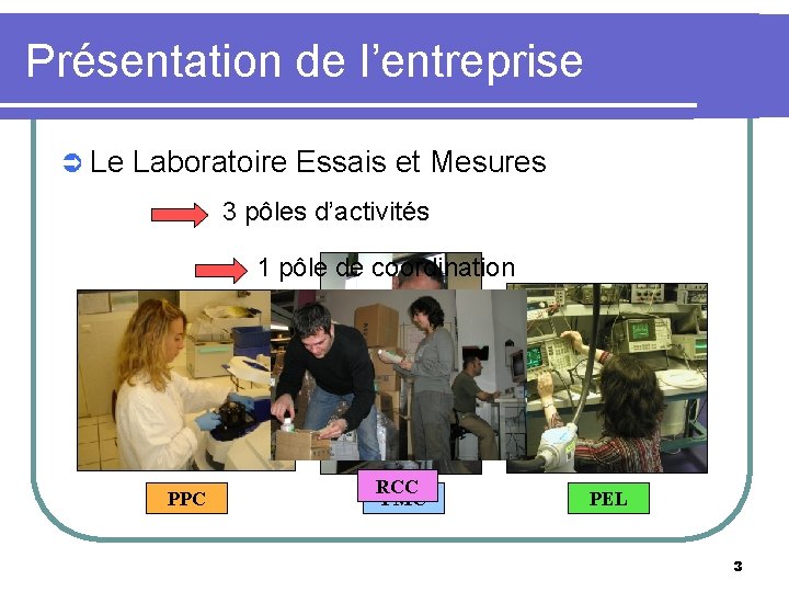 Présentation de l’entreprise Ü Le Laboratoire Essais et Mesures 3 pôles d’activités 1 pôle